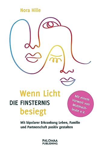 Wenn Licht die Finsternis besiegt: Mit bipolarer Erkrankung Leben, Familie und Partnerschaft positiv gestalten von Palomaa Publishing