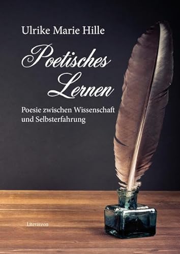 Poetisches Lernen – Poesie zwischen Wissenschaft und Selbsterfahrung: Sprache, Dichtung, Leidenschaft – ein Lebensbericht (Literareon)