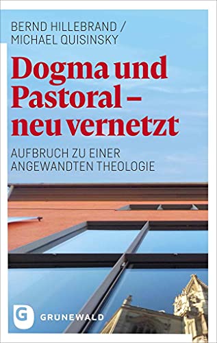 Dogma und Pastoral - neu vernetzt: Aufbruch zu einer Angewandten Theologie von Matthias-Grünewald-Verlag