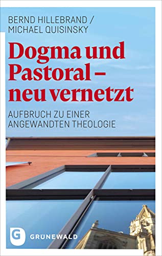 Dogma und Pastoral - neu vernetzt: Aufbruch zu einer Angewandten Theologie von Matthias-Grünewald