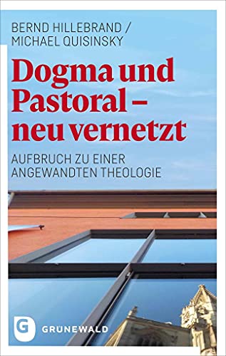 Dogma und Pastoral - neu vernetzt: Aufbruch zu einer Angewandten Theologie Dogma und Pastoral - neu vernetzt: Aufbruch zu einer Angewandten Theologie
