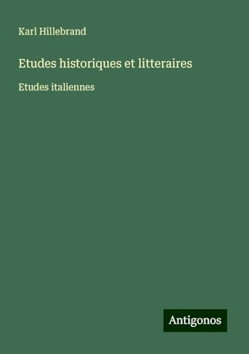 Etudes historiques et litteraires: Etudes italiennes von Antigonos Verlag