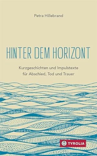 Hinter dem Horizont: Kurzgeschichten und Impulstexte für Abschied, Tod und Trauer. Mit Zeichnungen der Autorin.