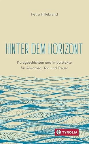 Hinter dem Horizont: Kurzgeschichten und Impulstexte für Abschied, Tod und Trauer. Mit Zeichnungen der Autorin. von Tyrolia Verlagsanstalt Gm