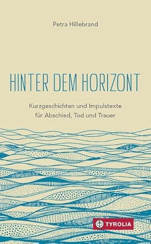 Hinter dem Horizont: Kurzgeschichten und Impulstexte für Abschied, Tod und Trauer. Mit Zeichnungen der Autorin.