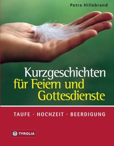Kurzgeschichten für Feiern und Gottesdienste: Taufe, Hochzeit, Beerdigung von Tyrolia Verlagsanstalt Gm