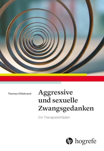 Aggressive und sexuelle Zwangsgedanken: Ein Therapieleitfaden von Hogrefe Verlag