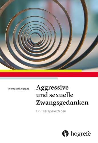 Aggressive und sexuelle Zwangsgedanken: Ein Therapieleitfaden von Hogrefe Verlag GmbH + Co.