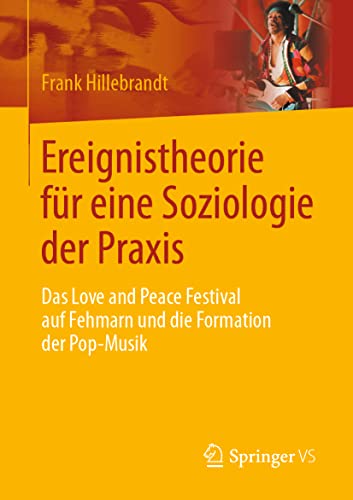 Ereignistheorie für eine Soziologie der Praxis: Das Love and Peace Festival auf Fehmarn und die Formation der Pop-Musik von Springer VS