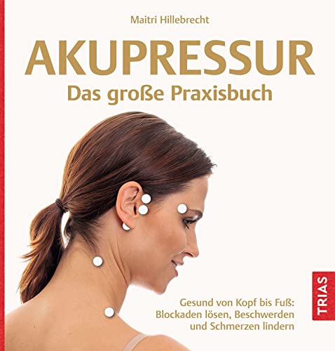 Akupressur - Das große Praxisbuch: Gesund von Kopf bis Fuß: Blockaden lösen, Beschwerden und Schmerzen lindern Akupressur - Das große Praxisbuch: Gesund von Kopf bis Fuß: Blockaden lösen, Beschwerden und Schmerzen lindern