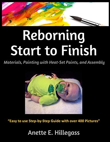 Reborning Start to Finish: Materials, Painting with Heat-Set Paints, and Assembly von Createspace Independent Publishing Platform