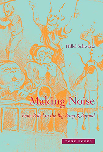 Making Noise: From Babel to the Big Bang & Beyond (Mit Press)