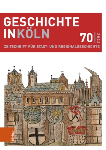 Geschichte in Köln 70 (2023): Zeitschrift für Stadt- und Regionalgeschichte (Geschichte in Köln: Zeitschrift für Stadt- und Regionalgeschichte)