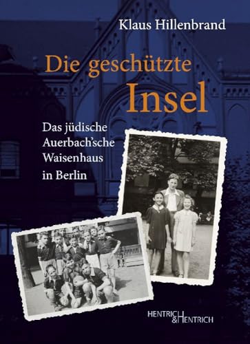 Die geschützte Insel: Das jüdische Auerbach'sche Waisenhaus in Berlin von Hentrich & Hentrich