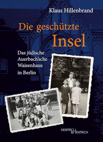 Die geschützte Insel: Das jüdische Auerbach'sche Waisenhaus in Berlin von Hentrich und Hentrich Verlag Berlin