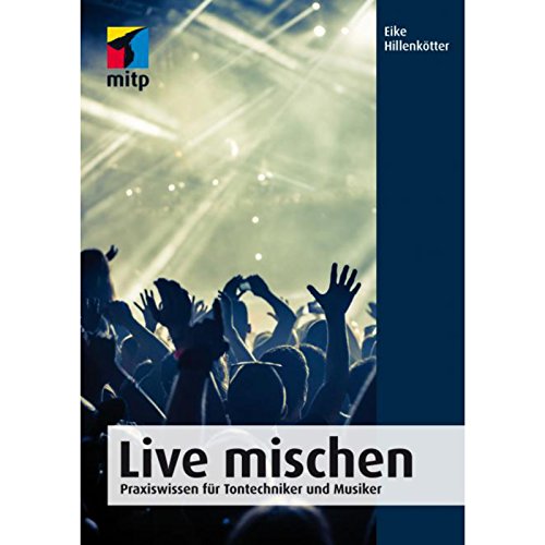 Live mischen: Praxiswissen für Tontechniker und Musiker (mitp Professional)
