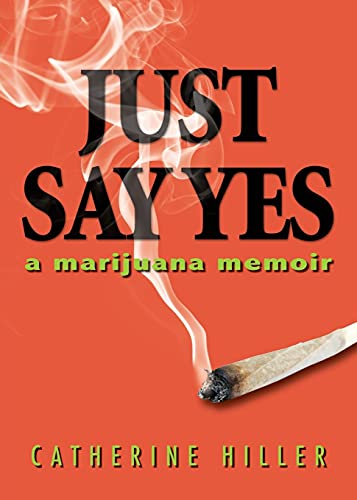 Just Say Yes: A Marijuana Memoir von Heliotrope Books LLC