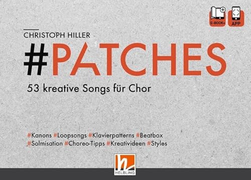 PATCHES - 53 kreative Songs für Chor: Chorbuch mit e-book+ und App von Helbling Verlag GmbH