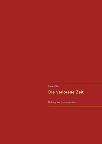 Die verlorene Zeit: Ein Essay über Komplementarität