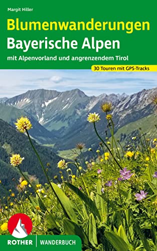 Blumenwanderungen Bayerische Alpen: mit Alpenvorland und angrenzendem Tirol. 30 Touren mit GPS-Tracks (Rother Wanderbuch)