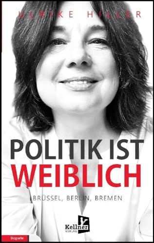 Politik ist weiblich: Brüssel, Berlin, Bremen Politik ist weiblich: Brüssel, Berlin, Bremen von Kellner Klaus Verlag