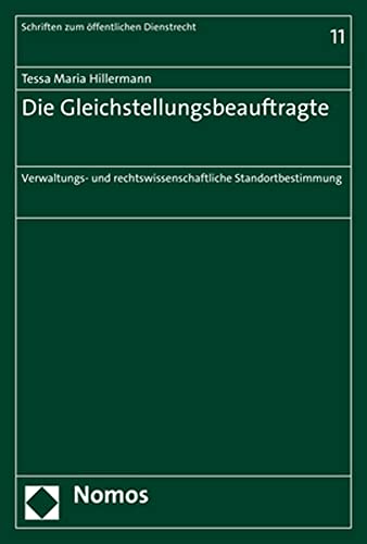 Die Gleichstellungsbeauftragte: Eine verwaltungs- und rechtswissenschaftliche Standortbestimmung (Schriften zum öffentlichen Dienstrecht) von Nomos