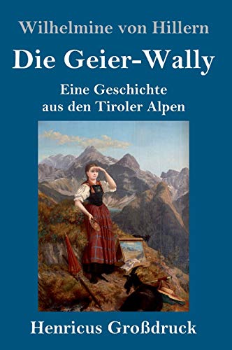 Die Geier-Wally (Großdruck): Eine Geschichte aus den Tiroler Alpen von Henricus