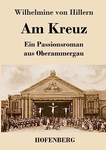 Am Kreuz: Ein Passionsroman aus Oberammergau von Hofenberg