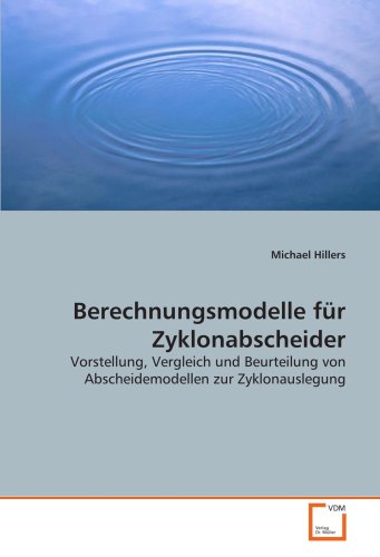 Berechnungsmodelle für Zyklonabscheider: Vorstellung, Vergleich und Beurteilung von Abscheidemodellen zur Zyklonauslegung von VDM Verlag