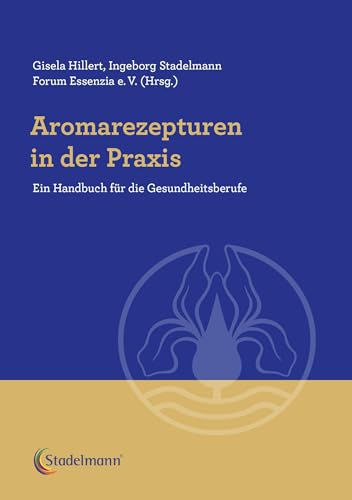 Aromarezepturen in der Praxis: Ein Handbuch für die Gesundheitsberufe von Stadelmann Verlag