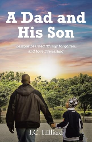 A Dad and His Son: Lessons Learned, Things Forgotten, and Love Everlasting von Christian Faith Publishing, Inc