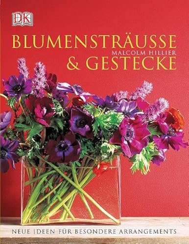 Blumensträusse und Gestecke: Neue Ideen für besondere Arrangements Blumensträusse und Gestecke: Neue Ideen für besondere Arrangements