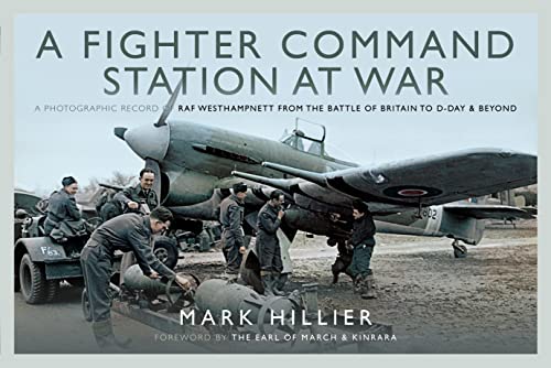 A Fighter Command Station at War: A Photographic Record of Raf Westhampnett from the Battle of Britain to D-day and Beyond