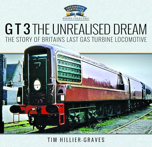G T 3 the Unrealised Dream: The Story of Britain's Last Gas Turbine Locomotive von Pen & Sword Books Ltd
