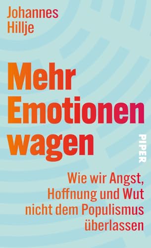 Mehr Emotionen wagen: Wie wir Angst, Hoffnung und Wut nicht dem Populismus überlassen | Ein Plädoyer für eine demokratische Emotionskultur
