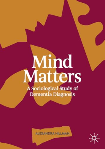 Mind Matters: A Sociological Study of Dementia Diagnosis von Palgrave Macmillan