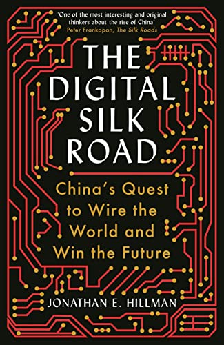 The Digital Silk Road: China's Quest to Wire the World and Win the Future