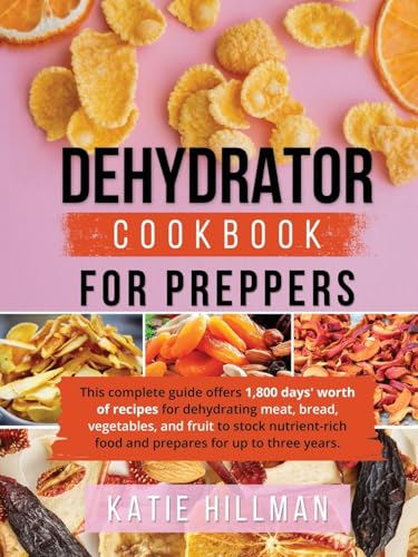 Dehydrator Cookbook for Preppers: This complete guide offers 1,800 days' worth of recipes for dehydrating meat, bread, vegetables, and fruit to stock ... food and prepares for up to three years. Dehydrator Cookbook for Preppers: This complete guide offers 1,800 days' worth of recipes for dehydrating meat, bread, vegetables, and fruit to stock ... food and prepares for up to three years. von Charles M Dominquez