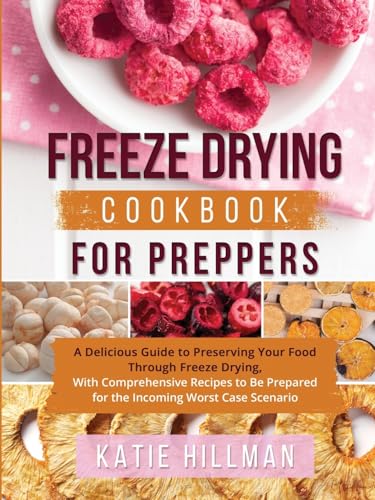 Freeze Drying Cookbook For Preppers: A Delicious Guide to Preserving Your Food Through Freeze Drying, With Comprehensive Recipes to Be Prepared for the Incoming Worst Case Scenario Freeze Drying Cookbook For Preppers: A Delicious Guide to Preserving Your Food Through Freeze Drying, With Comprehensive Recipes to Be Prepared for the Incoming Worst Case Scenario von Charles M Dominquez