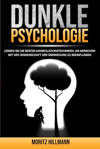 DUNKLE PSYCHOLOGIE: ENTDECKE DIE BESTEN MANIPULATIONSTECHNIKEN UND LERNE, WIE DU MENSCHEN MIT DER WISSENSCHAF DER ÜBERREDUNG ANALYSIERST von Independently published