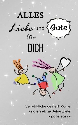 Alles Liebe und Gute für dich: Verwirkliche deine Träume und erreiche deine Ziele - ganz easy (Das innovative Geschenkbuch, Band 3) von CreateSpace Independent Publishing Platform
