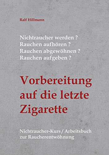 Nichtraucher werden / Rauchen aufhören / Rauchen abgewöhnen / Rauchen aufgeben: Vorbereitung auf die letzte Zigarette: Nichtraucher-Kurs / Arbeitsbuch zur Raucherentwöhnung von Books on Demand GmbH