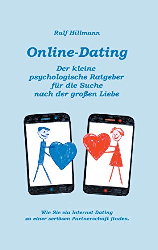 Online-Dating - Der kleine psychologische Ratgeber für die Suche nach der großen Liebe: Wie Sie via Internet-Dating zu einer seriösen Partnerschaft finden Online-Dating - Der kleine psychologische Ratgeber für die Suche nach der großen Liebe: Wie Sie via Internet-Dating zu einer seriösen Partnerschaft finden von Books on Demand