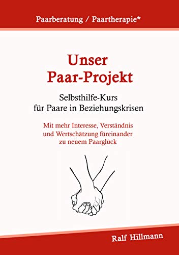 Paarberatung / Paartherapie: Unser Paar-Projekt - Selbsthilfekurs für Paare in Beziehungskrisen: Mit mehr Interesse, Verständnis und Wertschätzung füreinander zu neuem Paarglück Paarberatung / Paartherapie: Unser Paar-Projekt - Selbsthilfekurs für Paare in Beziehungskrisen: Mit mehr Interesse, Verständnis und Wertschätzung füreinander zu neuem Paarglück