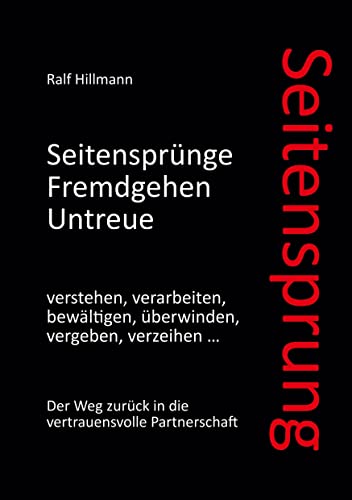Seitensprung: Seitensprünge, Fremdgehen, Untreue verstehen, verarbeiten, bewältigen, überwinden, vergeben, verzeihen: Der Weg zurück in die vertrauensvolle Partnerschaft Seitensprung: Seitensprünge, Fremdgehen, Untreue verstehen, verarbeiten, bewältigen, überwinden, vergeben, verzeihen: Der Weg zurück in die vertrauensvolle Partnerschaft