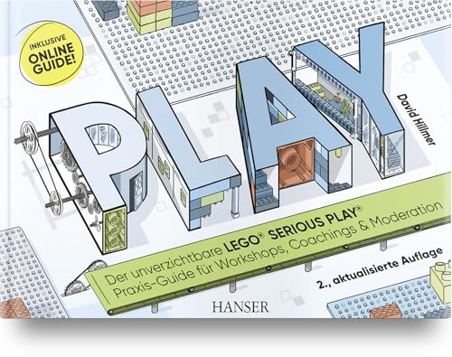 PLAY! Der unverzichtbare LEGO® SERIOUS PLAY® Praxis-Guide für Workshops, Coachings und Moderation: Inklusive Online-Guide! von HANSER FACHBUCHVERLAG