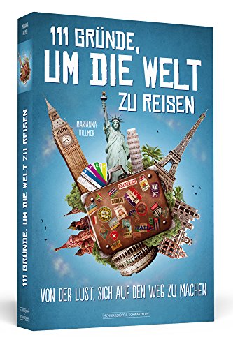 111 Gründe, um die Welt zu reisen: Von der Lust, sich auf den Weg zu machen von Schwarzkopf + Schwarzkopf