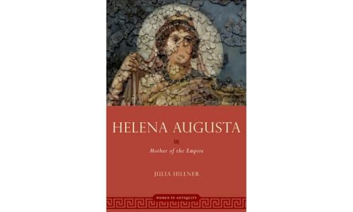 Helena Augusta: Mother of the Empire (Women in Antiquity)