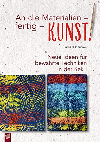 An die Materialien - fertig - KUNST!: Neue Ideen für bewährte Techniken in der Sek I von Verlag An Der Ruhr
