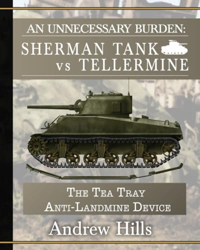 An Unnecessary Burden: Sherman Tank vs Tellermine and the Tea Tray Anti-Landmine Device